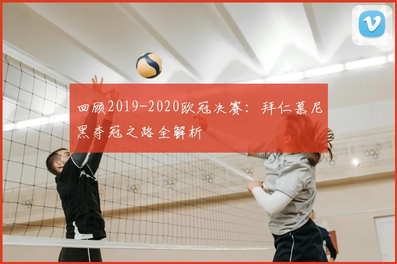 回顾2019-2020欧冠决赛：拜仁慕尼黑夺冠之路全解析