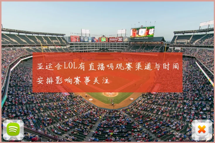 亚运会LOL有直播吗观赛渠道与时间安排影响赛事关注
