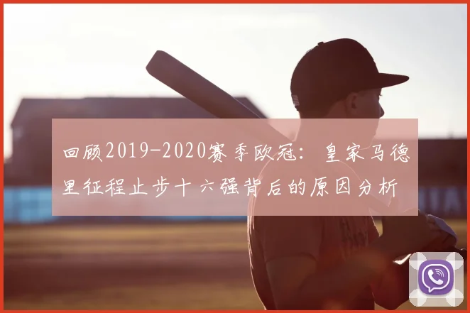 回顾2019-2020赛季欧冠：皇家马德里征程止步十六强背后的原因分析