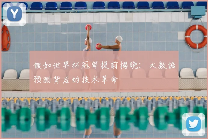 假如世界杯冠军提前揭晓：大数据预测背后的技术革命